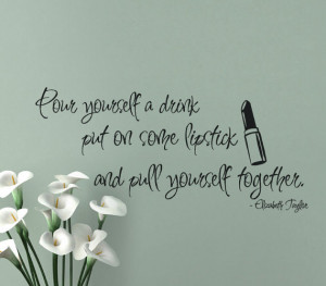 Elizabeth Taylor vinyl wall decal quotes pour yourself a drink put on ...