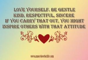 ... Yourself Be Gentle Kind Respectful Sincere If You Carry That Out