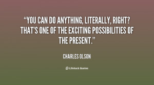 quote Charles Olson you can do anything literally right thats 96749
