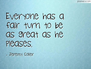 Everyone has a fair turn to be as great as he pleases Jeremy Collier