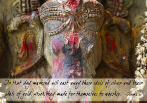 ... like money or power, but in South Asia, idolatry is much more obvious