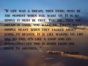 If life was a dream, then dying must be the moment when you wake up ...