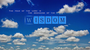 Wisdom - The fear of the Lord is the beginning of wisdom.