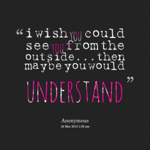 11246-i-wish-you-could-see-you-from-the-outsidethen-maybe-you.png