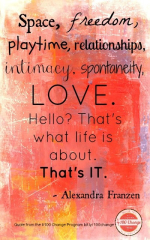 Space, freedom, playtime, relationships, intimacy, spontaneity, LOVE ...