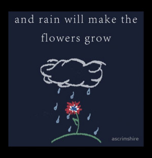 and rain will make the flowers grow