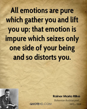 All emotions are pure which gather you and lift you up; that emotion ...