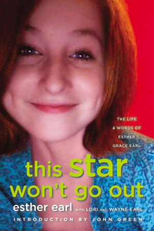 This Star Won't Go Out , by Esther Earl, Lori Earl, Wayne Earl and ...