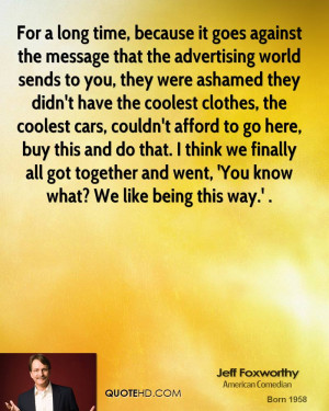 For a long time, because it goes against the message that the ...