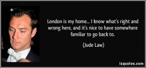 London is my home... I know what's right and wrong here, and it's nice ...