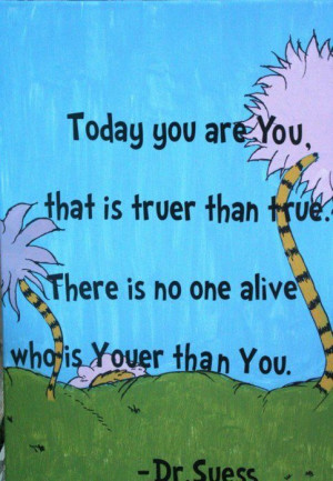 Today you are you. Dr. Seuss on being yourself
