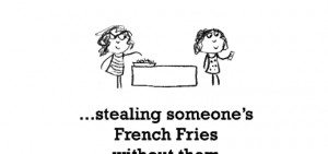 Happiness is, stealing someone’s French Fries without them realizing ...