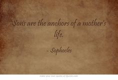 Sons are the anchors of a mother's life. More
