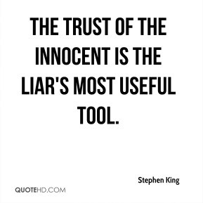 Stephen King - The trust of the innocent is the liar's most useful ...