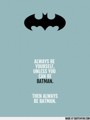 ... BATMAN. THEN ALWAYS BE BATMAN. Find more fun quotes at http