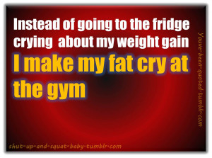 ... gym. Quoted from: ' shut-up-and-squat-baby.tumblr.com ' Image source