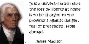 James Madison - It is a universal truth that the loss of liberty at ...