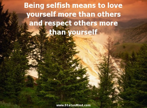 Selfish Love Quotes Being selfish means to love