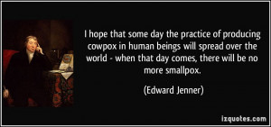 hope that some day the practice of producing cowpox in human beings ...