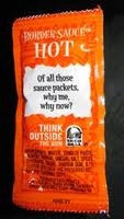 Taco Bell Sauce packets...Easily Amused :)