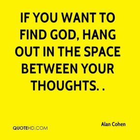 ... you want to find God, hang out in the space between your thoughts