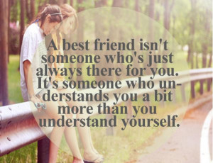 best friend isn’t someone who’s just always there for you.