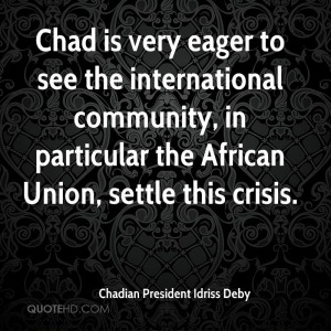 Chad is very eager to see the international community, in particular ...