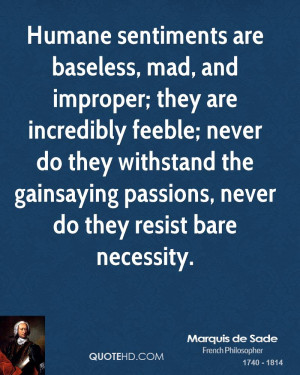 Humane sentiments are baseless, mad, and improper; they are incredibly ...