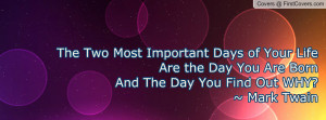 ... important days of your life are the day you are born and the day you