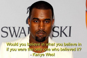 Kanye west quotes sayings believe belief funny deep