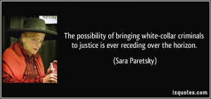 ... to justice is ever receding over the horizon. - Sara Paretsky