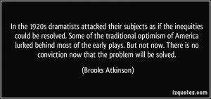 ... no conviction now that the problem will be solved. - Brooks Atkinson