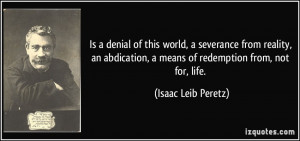 is a denial of this world, a severance from reality, an abdication, a ...