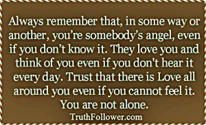 always remember that in someway or another you re somebody s angel ...