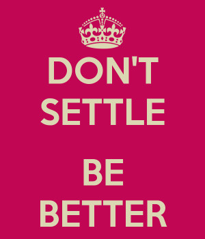 DON’T HATE ME BECAUSE … I WON’T SETTLE