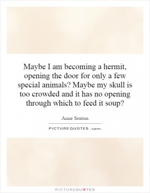 Maybe I am becoming a hermit, opening the door for only a few special ...