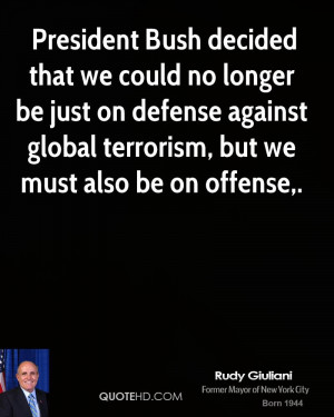 President Bush decided that we could no longer be just on defense ...