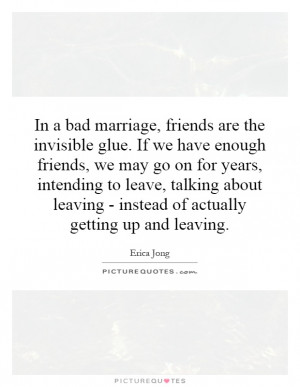 In a bad marriage, friends are the invisible glue. If we have enough ...