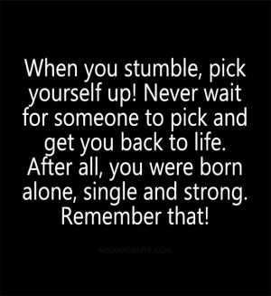 up! Never wait for someone to pick and get you back to life. After ...