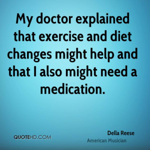 My doctor explained that exercise and diet changes might help and that ...