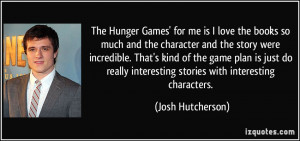 The Hunger Games' for me is I love the books so much and the character ...