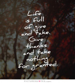 And Take Quotes Never Take Anything For Granted Quotes Give Quotes