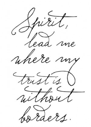 Spirit lead me where my trust is without borders.
