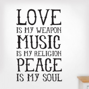 love music peace love is my weapon music is my religion peace is my ...