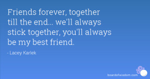 Friends forever, together till the end... we'll always stick together ...