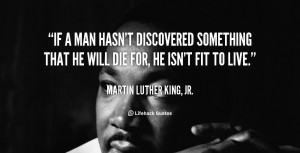quote-Martin-Luther-King-Jr.-if-a-man-hasnt-discovered-something-that ...