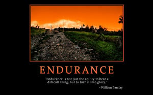 Endurance is not just the ability to bear a difficult thing, but the ...