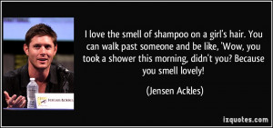 love the smell of shampoo on a girl's hair. You can walk past ...