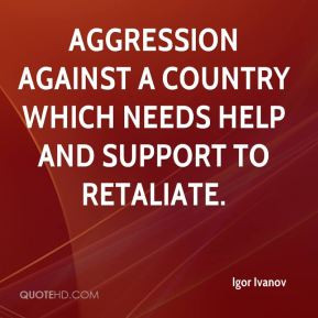 aggression against a country which needs help and support to retaliate ...