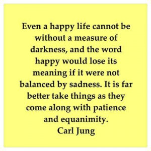 Carl Jung, A happy life must have darkness for without the darkness ...